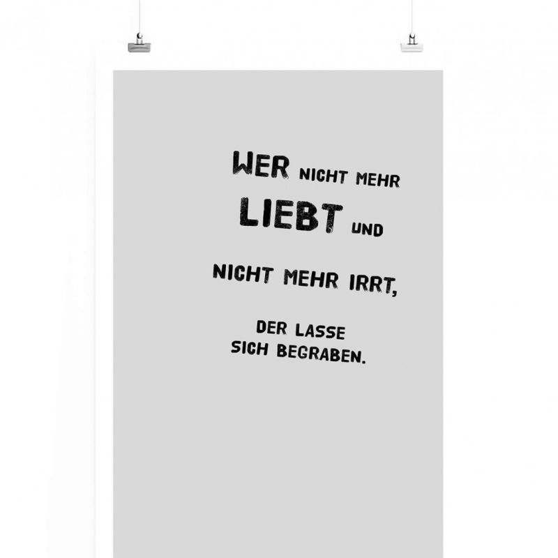 Poster in 60x90cm – Wer nicht mehr liebt und nicht mehr irrt, der lasse sich begraben.