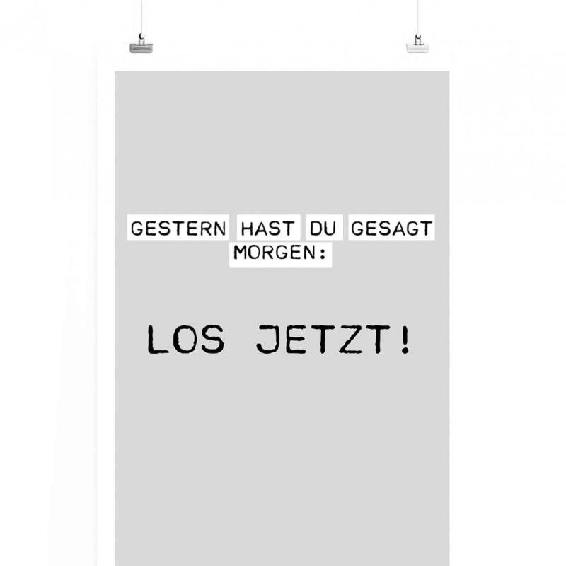 Poster in 60x90cm – Gestern hast du gesagt morgen: Los Jetzt!